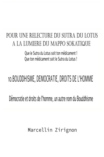 POUR UNE RELECTURE DU SUTRA DU LOTUS A LA LUMIERE DU MAPPO SOKATIQUE: 10.BOUDDHISME, DEMOCRATIE , DROITS DE L'HOMME POUR UNE RELECTURE DU SUTRA DU LOTUS A LA LUMIERE DU MAPPO SOKATIQUE: 10.BOUDDHISME, DEMOCRATIE , DROITS DE L'HOMME von Independently published