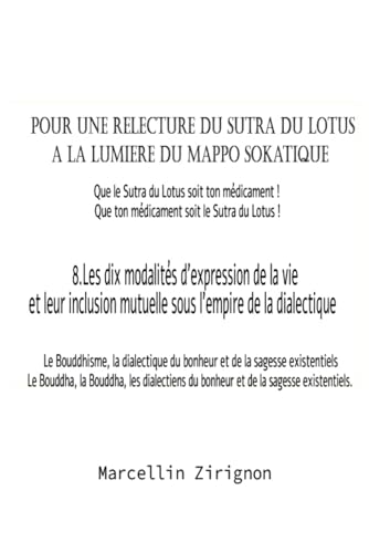 POUR UNE RELECTURE DU SUTRA DU LOTUS A LA LUMIERE DU MAPPO SOKATIQUE: 8.Les dix modalités d’expression de la vie et leur inclusion mutuelle sous l’empire de la dialectique POUR UNE RELECTURE DU SUTRA DU LOTUS A LA LUMIERE DU MAPPO SOKATIQUE: 8.Les dix modalités d’expression de la vie et leur inclusion mutuelle sous l’empire de la dialectique von Independently published