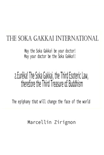 THE SOKA GAKKAI INTERNATIONAL: 2.Eurêka, the SOKA Gakkai , The Third Esoteric Law, therefore the Third Treasure of Buddhism THE SOKA GAKKAI INTERNATIONAL: 2.Eurêka, the SOKA Gakkai , The Third Esoteric Law, therefore the Third Treasure of Buddhism von Independently published