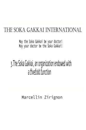 THE SOKA GAKKAI INTERNATIONAL: 3.The Soka Gakkai , an organization endowed with a fivefold function THE SOKA GAKKAI INTERNATIONAL: 3.The Soka Gakkai , an organization endowed with a fivefold function von Independently published
