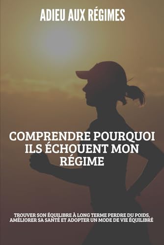 Adieu aux régimes : Comprendre pourquoi ils échouent: Pourquoi les régimes échouent dans 95 % des cas von Independently published