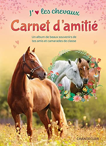 J'aime les chevaux - Carnet d'amitié: Un album de beaux souvenirs de tes amis et camarades de classe J'aime les chevaux - Carnet d'amitié: Un album de beaux souvenirs de tes amis et camarades de classe