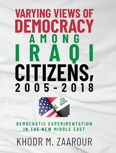 Varying Views of Democracy among Iraqi Citizens, 2005-2018: Democratic Experimentation in the New Middle East von Palmetto Publishing