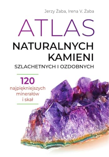 Atlas naturalnych kamieni szlachetnych i ozdobnych: 120 najpiękniejszych minerałów i skał von SBM
