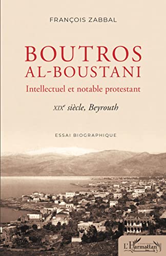 Boutros al-Boustani: Intellectuel et notable protestant XIXe siècle, Beyrouth von Editions L'Harmattan