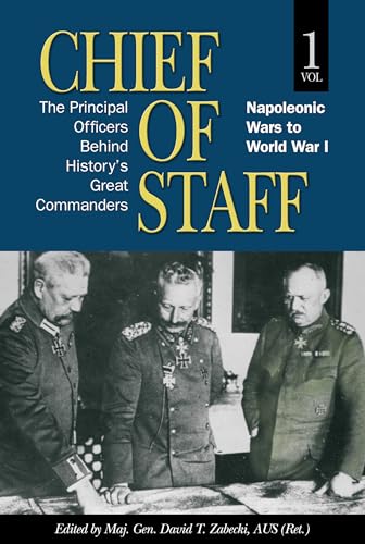 Chief of Staff: The Principal Officers Behind History's Great Commanders, Napoleonic Wars to World War I (Association of the United States Army, 1) von Naval Institute Press