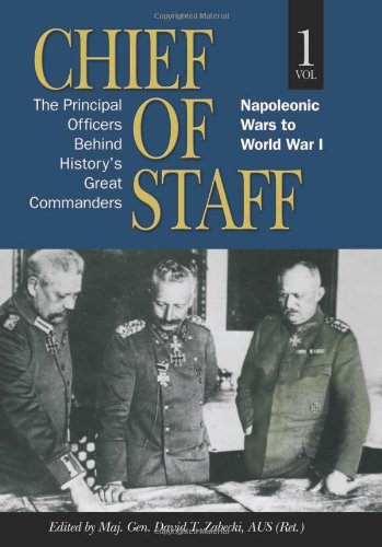 Chief of Staff: The Principal Officers Behind History's Great Commanders, Napoleonic Wars to World War I: Vol. I: Napoleonic Wars to World War I (AUSA)