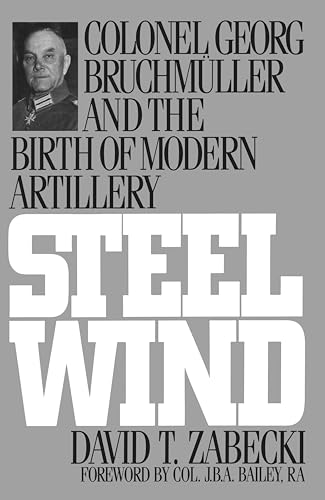 Steel Wind: Colonel Georg Bruchmuller and the Birth of Modern Artillery (The Military Profession) von Praeger