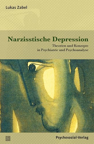 Narzisstische Depression: Theorien und Konzepte in Psychiatrie und Psychoanalyse (Bibliothek der Psychoanalyse) von Psychosozial-Verlag