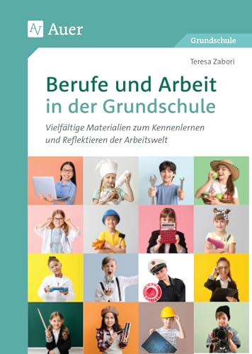 Berufe und Arbeit in der Grundschule: Vielfältige Materialien zum Kennenlernen und Reflektieren der Arbeitswelt (1. bis 4. Klasse) von Auer Verlag in der AAP Lehrerwelt GmbH