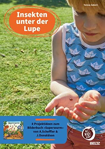 Insekten unter der Lupe: 8 Projektideen zum Bilderbuch »Superwurm« von A.Scheffler & J.Donaldson (Beltz Nikolo) von Beltz