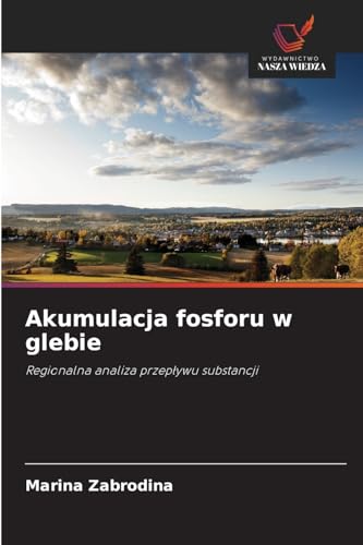 Akumulacja fosforu w glebie: Regionalna analiza przepływu substancji: Regionalna analiza przep¿ywu substancji von Wydawnictwo Nasza Wiedza