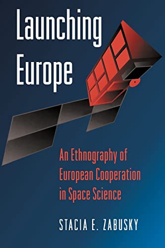 Launching Europe: An Ethnography of European Cooperation in Space Science (Princeton Paperbacks)