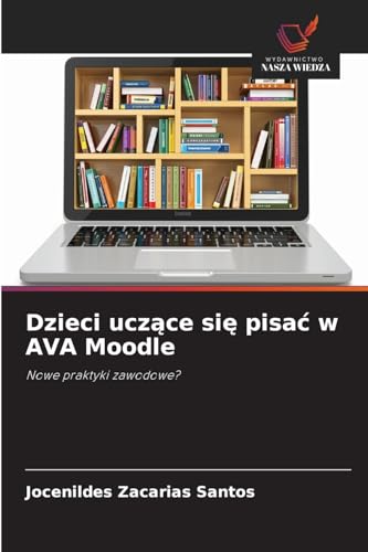 Dzieci ucz¿ce si¿ pisa¿ w AVA Moodle: Nowe praktyki zawodowe? von Wydawnictwo Nasza Wiedza