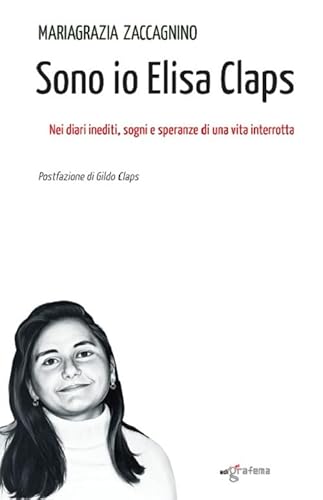 Sono io Elisa Claps. Nei diari inediti, sogni e speranze di una vita interrottta (Dietrofont)