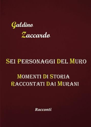 Sei personaggi del Muro - Momenti di storia raccontati dai Murani von Youcanprint