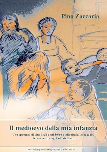 IL MEDIOEVO DELLA MIA INFANZIA: Uno spaccato di vita degli anni 50/60 a Mirabella Imbaccari, piccolo centro agricolo siciliano. von epubli