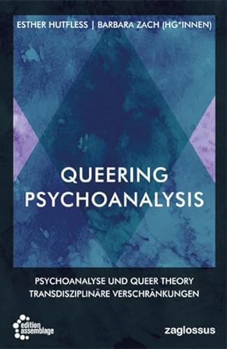 Queering Psychoanalysis: Psychoanalyse und Queer Theory - Transdisziplinäre Verschränkungen von edition assemblage