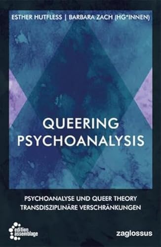 Queering Psychoanalysis: Psychoanalyse und Queer Theory - Transdisziplinäre Verschränkungen