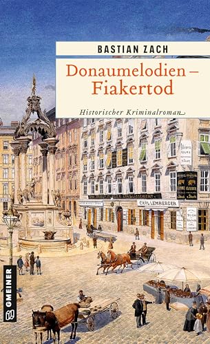 Donaumelodien - Fiakertod: Historischer Kriminalroman (Historische Romane im GMEINER-Verlag) (Geisterfotograf Hieronymus Holstein)