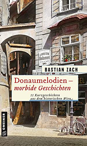 Donaumelodien - Morbide Geschichten: 11 Kurzgeschichten aus dem historischen Wien (Historische Romane im GMEINER-Verlag) von Gmeiner Verlag