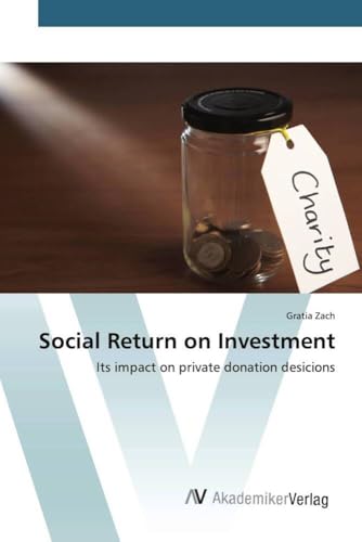Social Return on Investment: Its impact on private donation desicions von AV Akademikerverlag