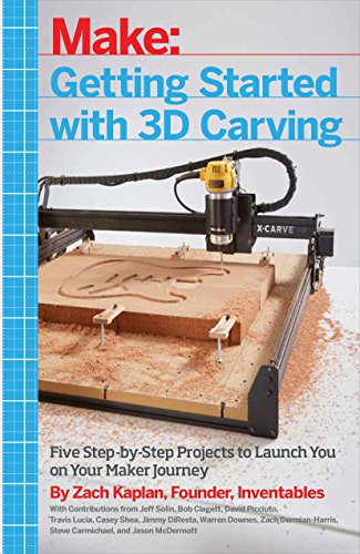 Getting Started with 3D Carving: Using Easel, X-Carve, and Carvey to Make Things with Acrylic, Wood, Metal, and More: Five Step-By-Step Projects to Launch You on Your Maker Journey