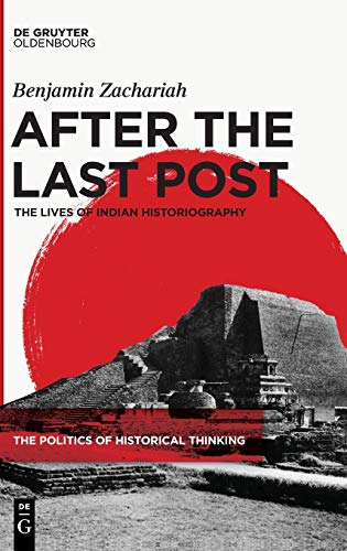 After the Last Post: The Lives of Indian Historiography (The Politics of Historical Thinking, 1) von Walter de Gruyter