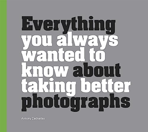 Everything You Always Wanted to Know About Taking Better Photographs von Ammonite Press