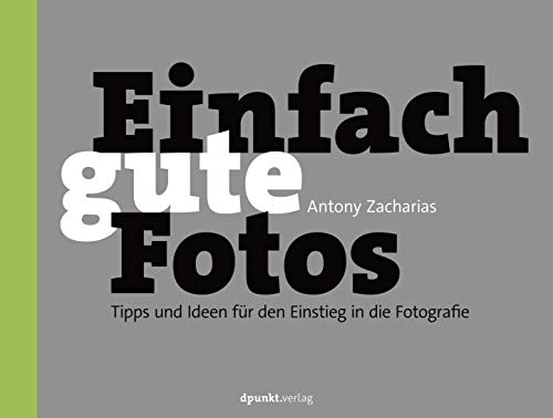 Einfach gute Fotos: Tipps und Ideen für den Einstieg in die Fotografie von Dpunkt.Verlag GmbH