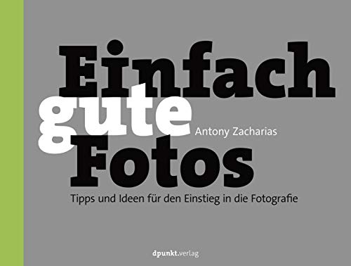 Einfach gute Fotos: Tipps und Ideen für den Einstieg in die Fotografie