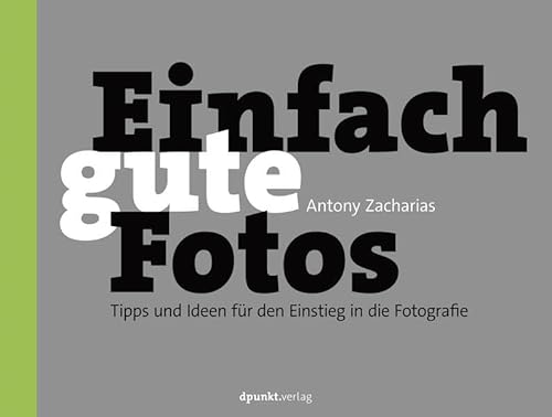 Einfach gute Fotos: Tipps und Ideen für den Einstieg in die Fotografie von dpunkt