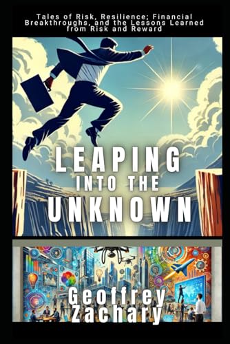 Leaping into the Unknown: Tales of Risk, Resilience: Financial Breakthroughs, and the Lessons Learned from Risk and Rewards Leaping into the Unknown: Tales of Risk, Resilience: Financial Breakthroughs, and the Lessons Learned from Risk and Rewards von Independently published