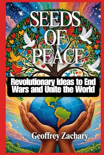 Seeds Of Peace: Revolutionary Ideas to End Wars and Unite the World Seeds Of Peace: Revolutionary Ideas to End Wars and Unite the World von Independently published