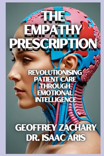 The Empathy Prescription: Revolutionising Patient Care Through Emotional Intelligence The Empathy Prescription: Revolutionising Patient Care Through Emotional Intelligence von Independently published