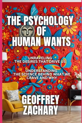 The Psychology of Human Wants: Unravelling the Desires that Drive Us: Understanding the Science Behind What We Crave and Why The Psychology of Human Wants: Unravelling the Desires that Drive Us: Understanding the Science Behind What We Crave and Why von Independently published