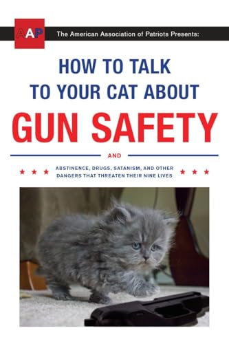 How to Talk to Your Cat About Gun Safety: And Abstinence, Drugs, Satanism, and Other Dangers That Threaten Their Nine Lives von Three Rivers Press