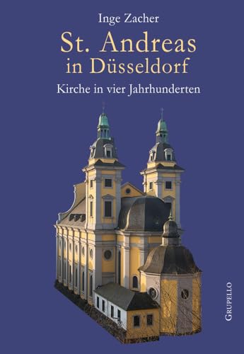St. Andreas in Düsseldorf: Kirche in vier Jahrhunderten St. Andreas in Düsseldorf: Kirche in vier Jahrhunderten von Grupello Verlag