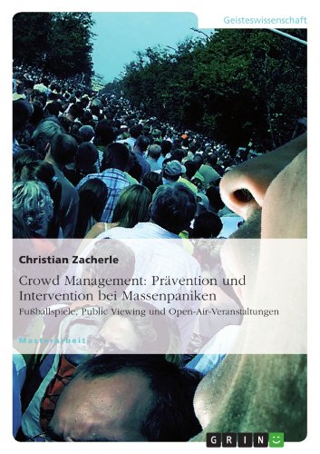 Crowd Management: Prävention und Intervention bei Massenpaniken: Fußballspiele, Public Viewing und Open-Air-Veranstaltungen von GRIN Verlag