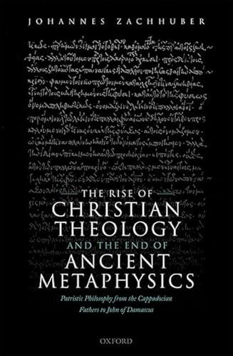 The Rise of Christian Theology and the End of Ancient Metaphysics: Patristic Philosophy from the Cappadocian Fathers to John of Damascus von Oxford University Press