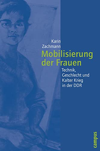 Mobilisierung der Frauen: Technik, Geschlecht und Kalter Krieg in der DDR (Geschichte und Geschlechter, 44)