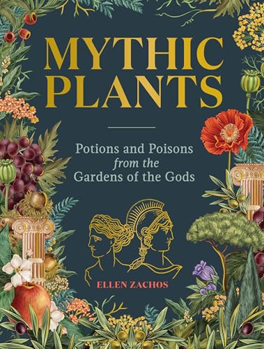 Mythic Plants: Potions and Poisons from the Gardens of the Gods von Workman Publishing Company