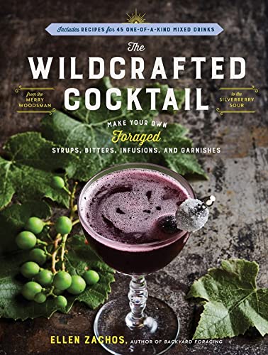 The Wildcrafted Cocktail: Make Your Own Foraged Syrups, Bitters, Infusions, and Garnishes; Includes Recipes for 45 One-of-a-Kind Mixed Drinks von Storey Publishing