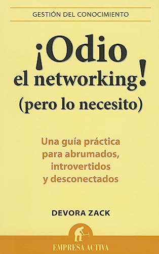Odio el Networking! (Pero Lo Necesito): Una Guia Practica Para Abrumados, Introvertidos y Desconectados = Networking for People Who Hate Networking: ... y desconectados (Gestión del conocimiento)