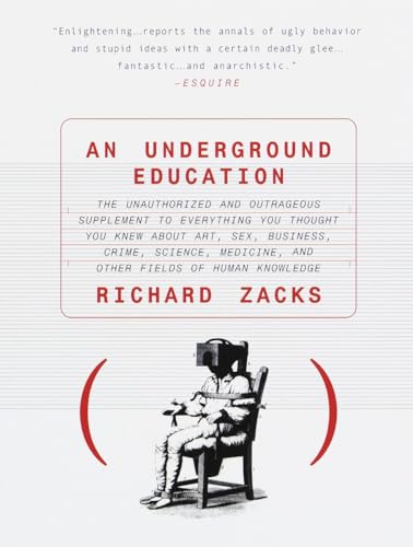 An Underground Education: The Unauthorized and Outrageous Supplement to Everything You Thought You Knew About Art, Sex, Business, Crime, Science, Medicine, and Other Fields