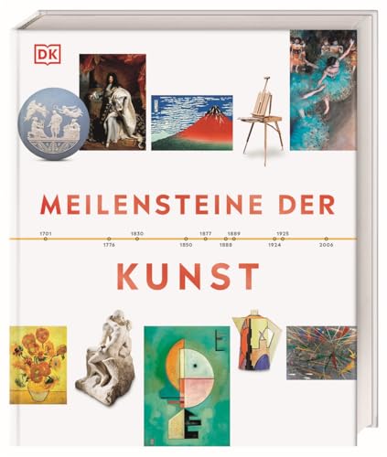 Meilensteine der Kunst: Reise durch die Geschichte der Kunst entlang einer informativen Zeitleiste mit über 500 Abbildungen. Umfangreich, verständlich, reich illustriert von DK