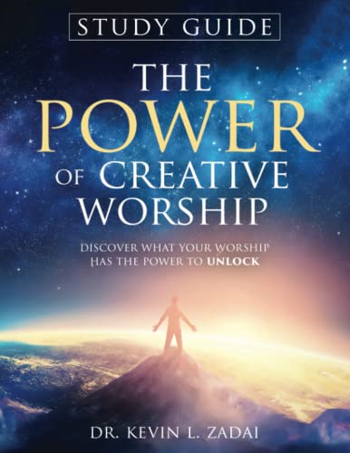 STUDY GUIDE: The Power Of Creative Worship: Discover What Your Worship Has The Power To Unlock