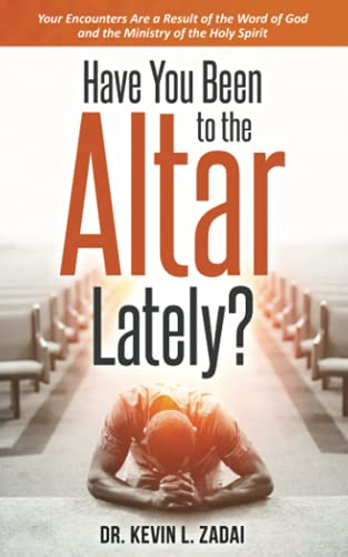 Have You Been to the Altar Lately?: Your Encounters Are a Result of the Word of God and the Ministry of the Holy Spirit von Independently published