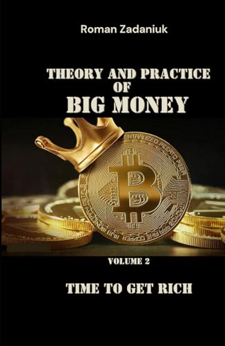 Theory and Practice of Big Money / Volume 2: TIME TO GET RICH von Independently published