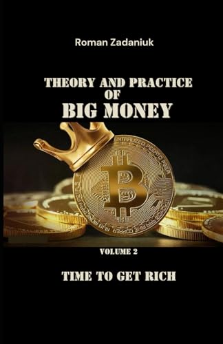 Theory and Practice of Big Money / Volume 2: TIME TO GET RICH von Independently published
